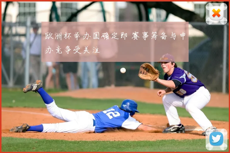 欧洲杯举办国确定即 赛事筹备与申办竞争受关注
